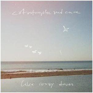 Catastrophe & Cure : Like Crazy Doves