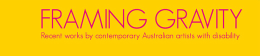 Framing Gravity - Recent works by contemporary Australian artists with disability