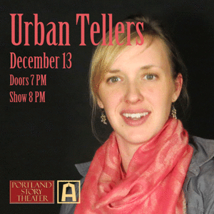 Portland Story Theater Urban Tellers December 13, 2014