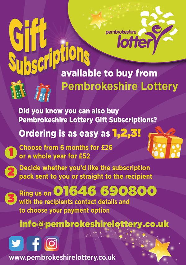 A Pembrokeshire Lottery Gift Subscription
is the perfect Christmas gift for everyone
- No batteries required !!
GIFT SUBSCRIPTION
Choose from either 6 months (£26) or 12 months (£52)
Your gift pack can be sent either to you or
straight to the recipient.
RING TO ORDER ON 01646 690800